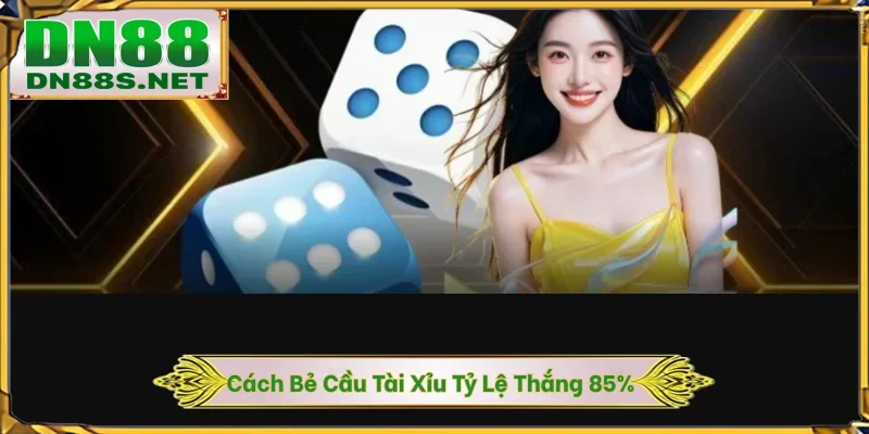 Cách Bẻ Cầu Tài Xỉu - Bí Kíp Tăng Tỷ Lệ Thắng 85% Tại DN88